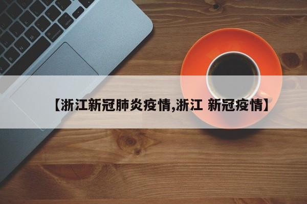 【浙江新冠肺炎疫情,浙江 新冠疫情】