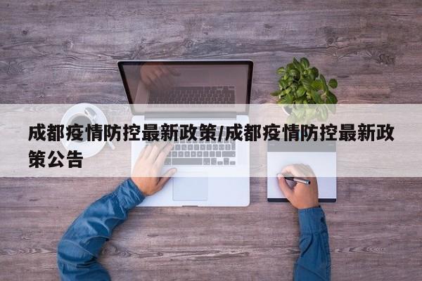成都疫情防控最新政策/成都疫情防控最新政策公告