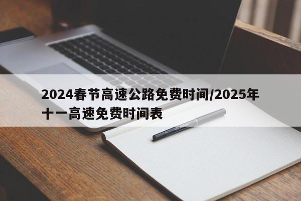 2024春节高速公路免费时间/2025年十一高速免费时间表