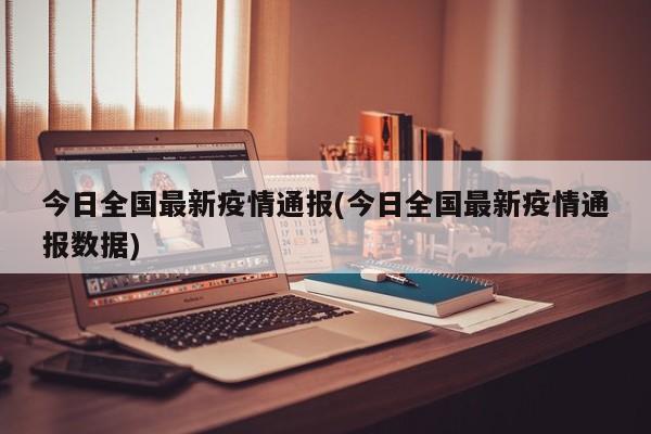今日全国最新疫情通报(今日全国最新疫情通报数据)