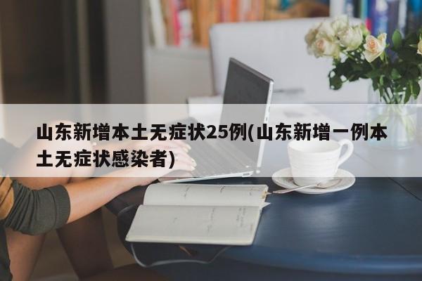 山东新增本土无症状25例(山东新增一例本土无症状感染者)