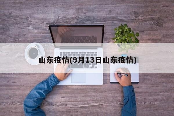 山东疫情(9月13日山东疫情)