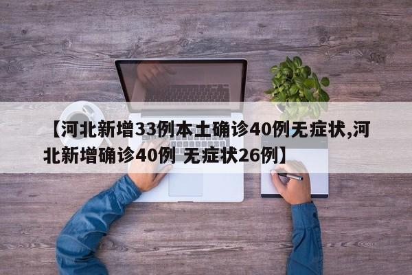 【河北新增33例本土确诊40例无症状,河北新增确诊40例 无症状26例】