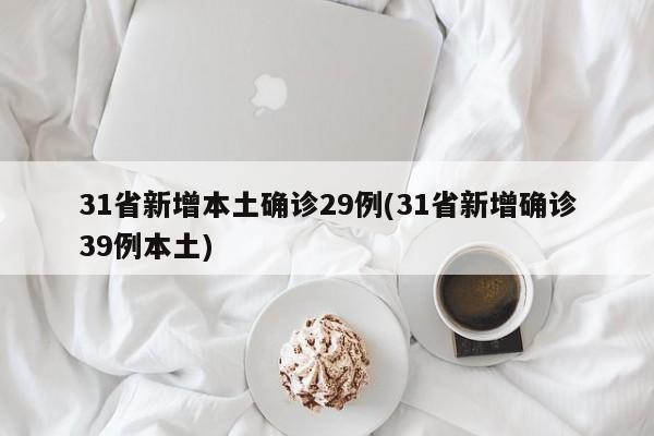 31省新增本土确诊29例(31省新增确诊39例本土)