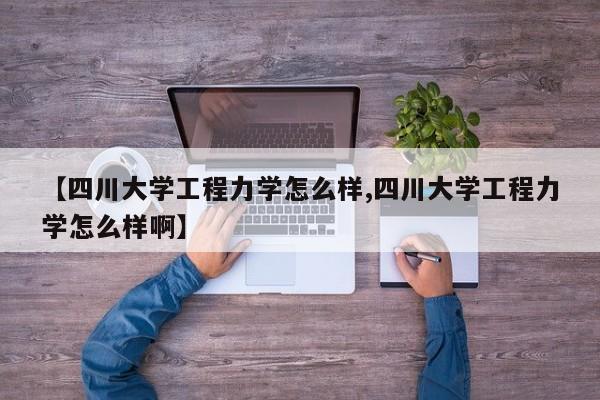 【四川大学工程力学怎么样,四川大学工程力学怎么样啊】