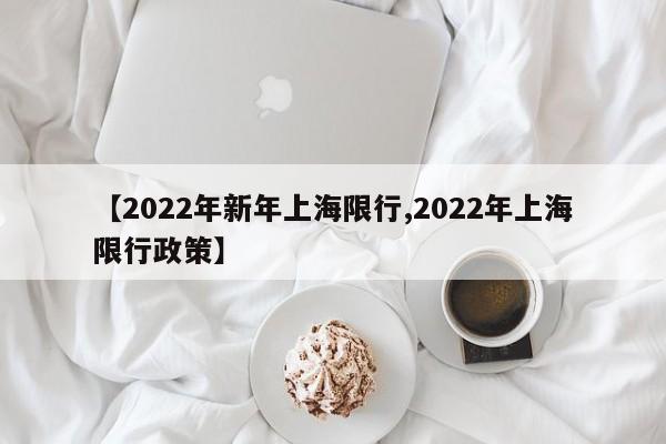 【2022年新年上海限行,2022年上海限行政策】