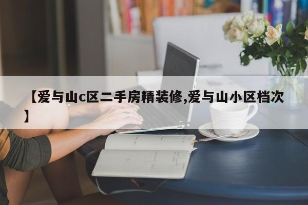 【爱与山c区二手房精装修,爱与山小区档次】