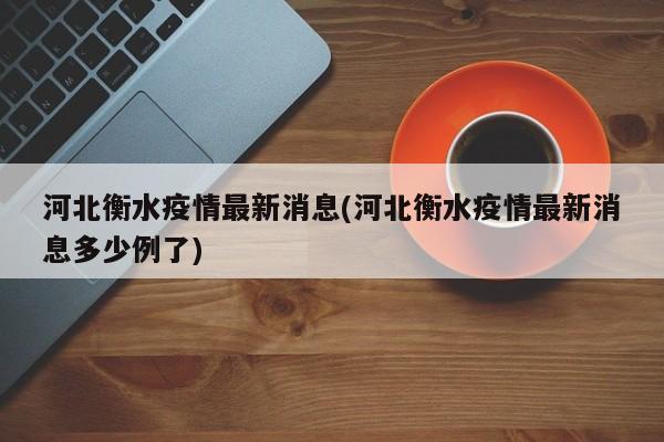 河北衡水疫情最新消息(河北衡水疫情最新消息多少例了)