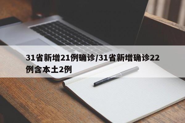 31省新增21例确诊/31省新增确诊22例含本土2例