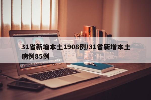31省新增本土1908例/31省新增本土病例85例