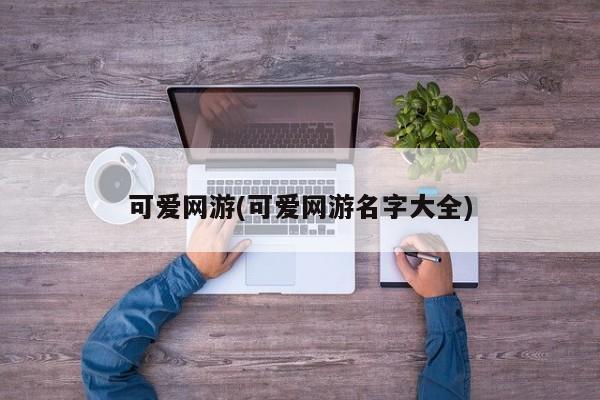 可爱网游(可爱网游名字大全)