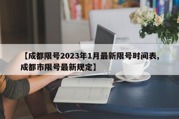 【成都限号2023年1月最新限号时间表,成都市限号最新规定】