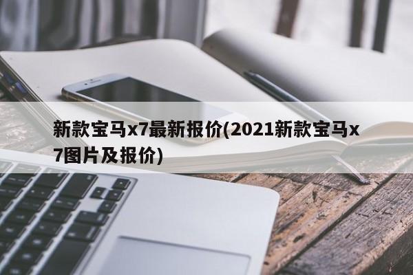 新款宝马x7最新报价(2021新款宝马x7图片及报价)