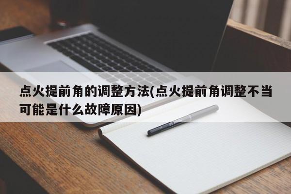 点火提前角的调整方法(点火提前角调整不当可能是什么故障原因)