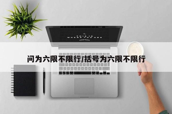 问为六限不限行/括号为六限不限行