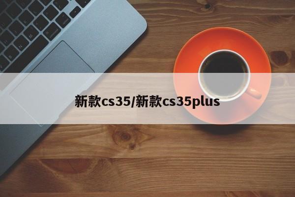 新款cs35/新款cs35plus