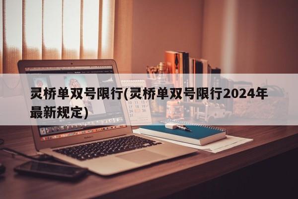 灵桥单双号限行(灵桥单双号限行2024年最新规定)