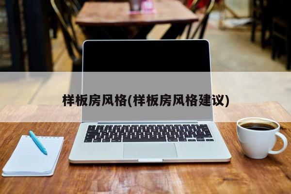 样板房风格(样板房风格建议)