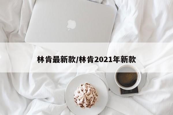 林肯最新款/林肯2021年新款