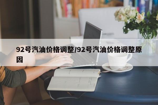 92号汽油价格调整/92号汽油价格调整原因