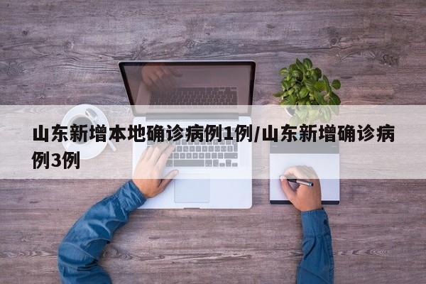 山东新增本地确诊病例1例/山东新增确诊病例3例