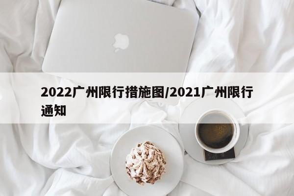 2022广州限行措施图/2021广州限行通知