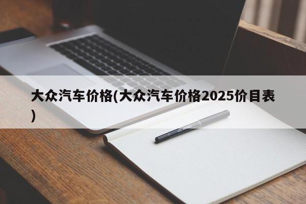 大众汽车价格(大众汽车价格2025价目表)