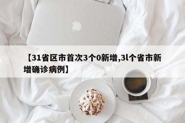【31省区市首次3个0新增,3l个省市新增确诊病例】