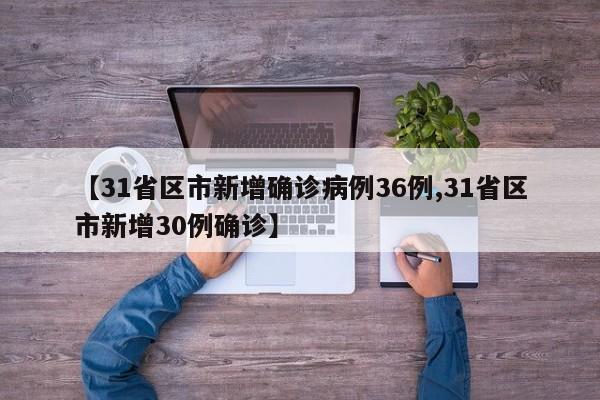 【31省区市新增确诊病例36例,31省区市新增30例确诊】