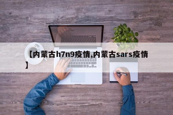 【内蒙古h7n9疫情,内蒙古sars疫情】