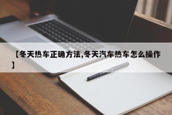 【冬天热车正确方法,冬天汽车热车怎么操作】