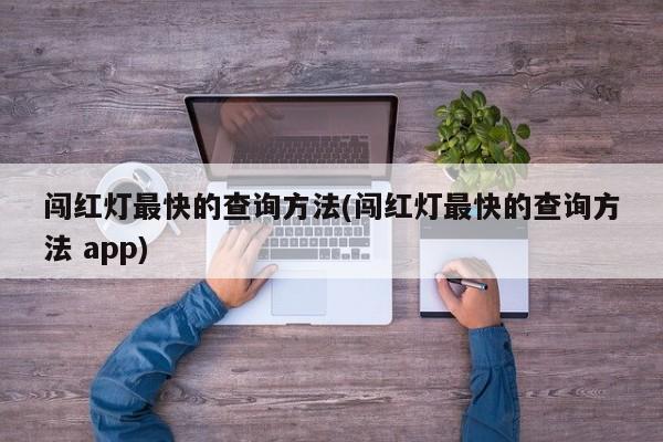 闯红灯最快的查询方法(闯红灯最快的查询方法 app)