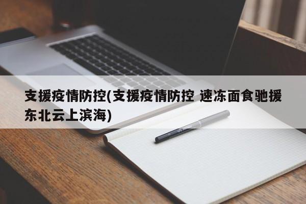 支援疫情防控(支援疫情防控 速冻面食驰援东北云上滨海)