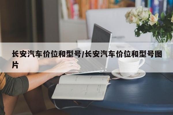 长安汽车价位和型号/长安汽车价位和型号图片