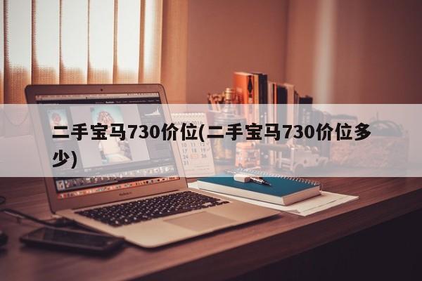二手宝马730价位(二手宝马730价位多少)