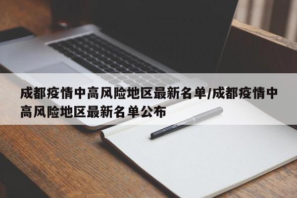 成都疫情中高风险地区最新名单/成都疫情中高风险地区最新名单公布