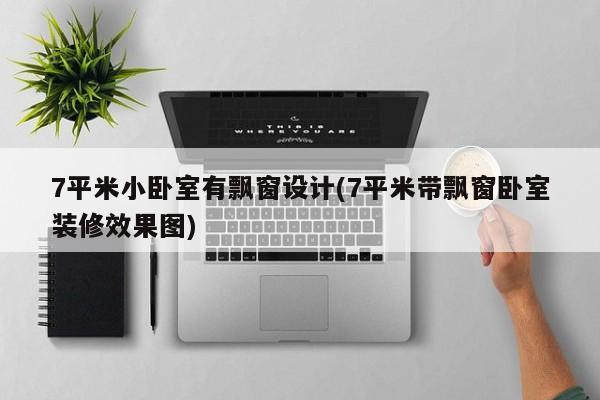 7平米小卧室有飘窗设计(7平米带飘窗卧室装修效果图)