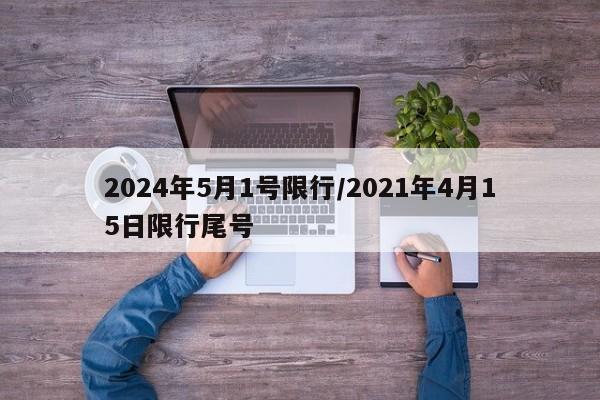 2024年5月1号限行/2021年4月15日限行尾号