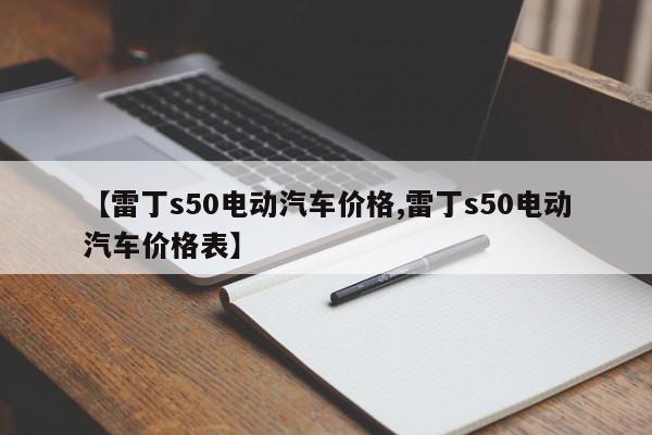 【雷丁s50电动汽车价格,雷丁s50电动汽车价格表】