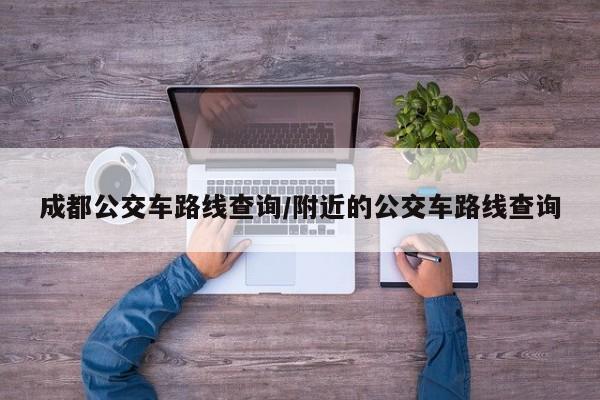 成都公交车路线查询/附近的公交车路线查询