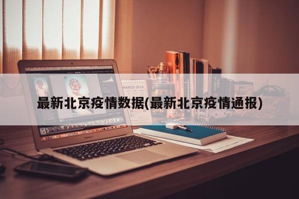 最新北京疫情数据(最新北京疫情通报)