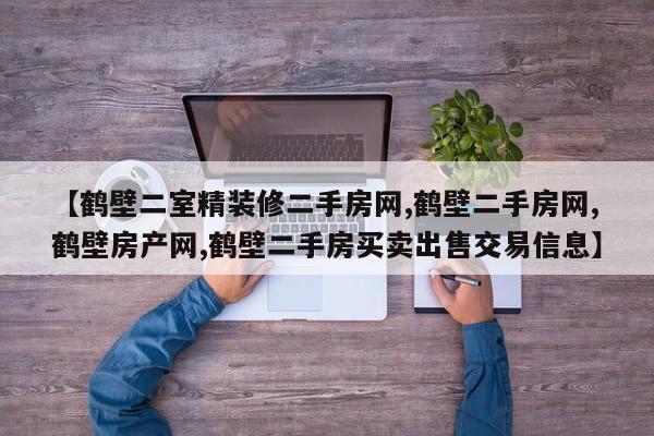 【鹤壁二室精装修二手房网,鹤壁二手房网,鹤壁房产网,鹤壁二手房买卖出售交易信息】