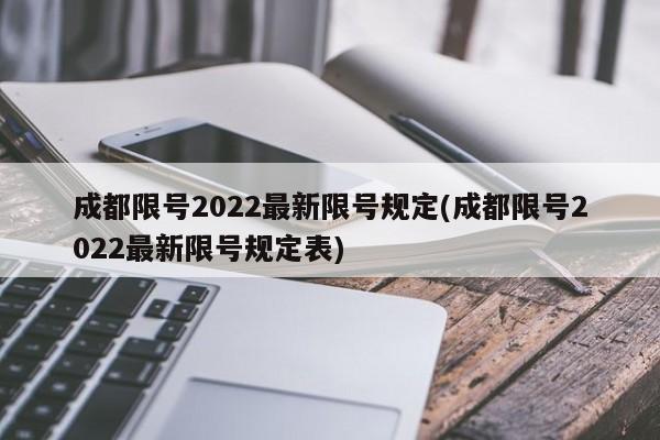 成都限号2022最新限号规定(成都限号2022最新限号规定表)