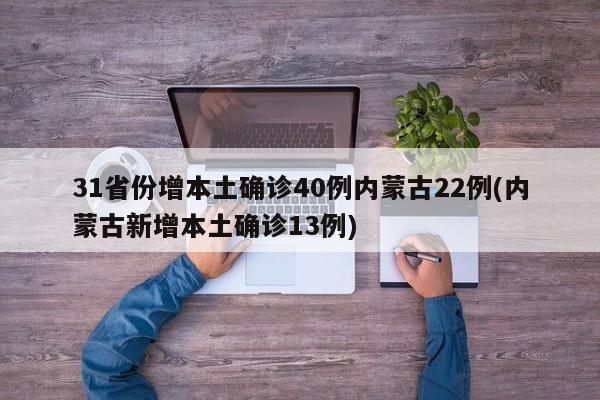 31省份增本土确诊40例内蒙古22例(内蒙古新增本土确诊13例)