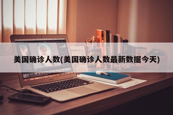 美国确诊人数(美国确诊人数最新数据今天)