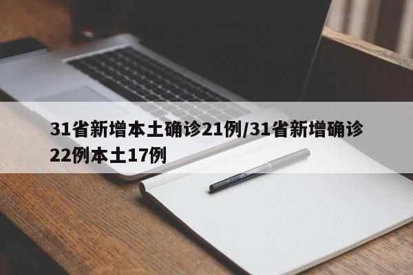 31省新增本土确诊21例/31省新增确诊22例本土17例