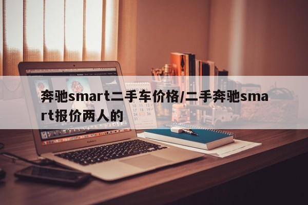 奔驰smart二手车价格/二手奔驰smart报价两人的